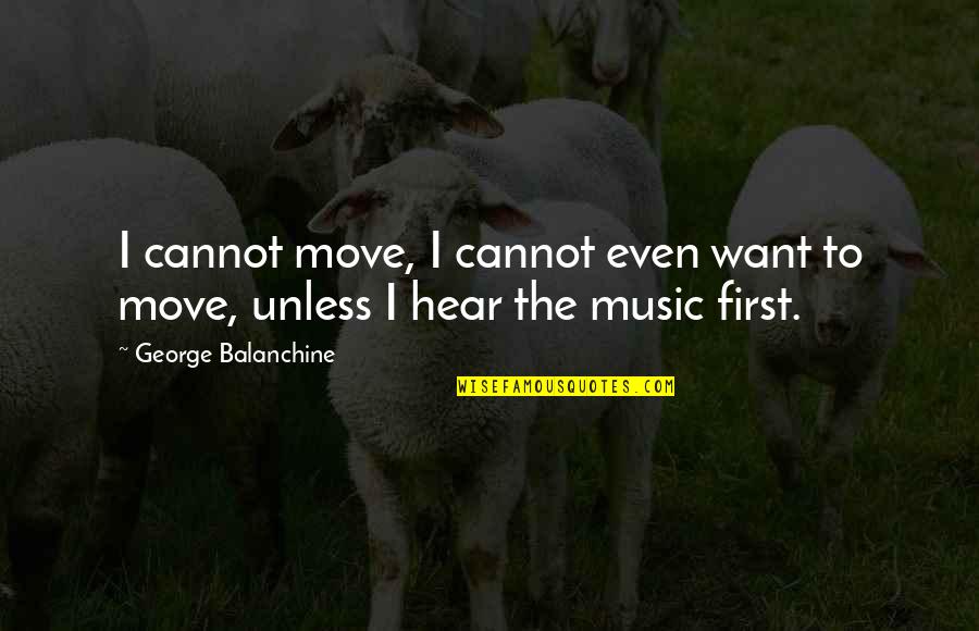 Cannot Move On Quotes By George Balanchine: I cannot move, I cannot even want to