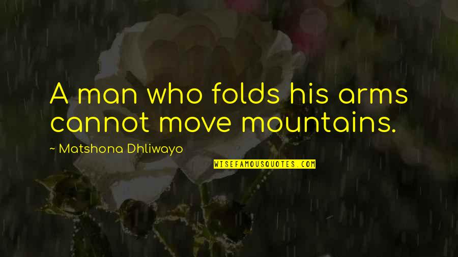 Cannot Move On Quotes By Matshona Dhliwayo: A man who folds his arms cannot move