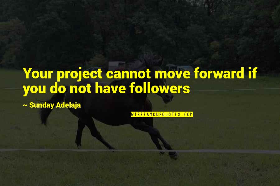 Cannot Move On Quotes By Sunday Adelaja: Your project cannot move forward if you do