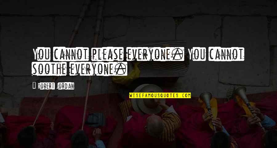 Cannot Please Everyone Quotes By Robert Jordan: You cannot please everyone. You cannot soothe everyone.