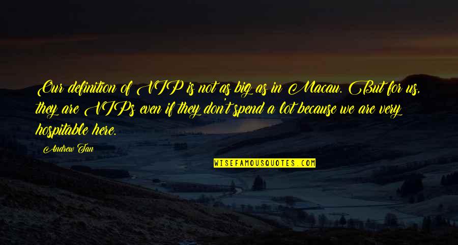 Cannot See A Shadow Quotes By Andrew Tan: Our definition of VIP is not as big Cannot See A Shadow Quotes By Andrew Tan: Our definition of VIP is not as big