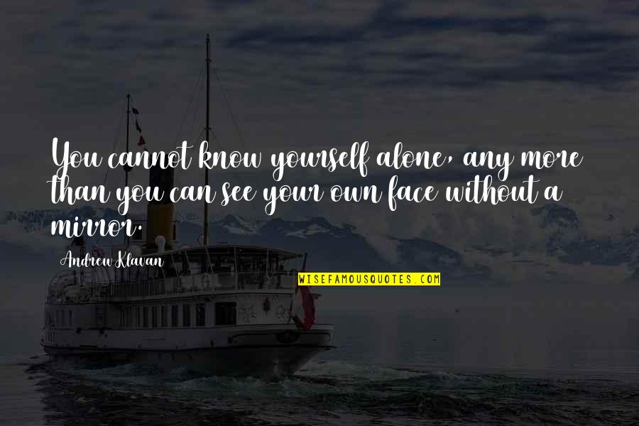 Cannot See Quotes By Andrew Klavan: You cannot know yourself alone, any more than