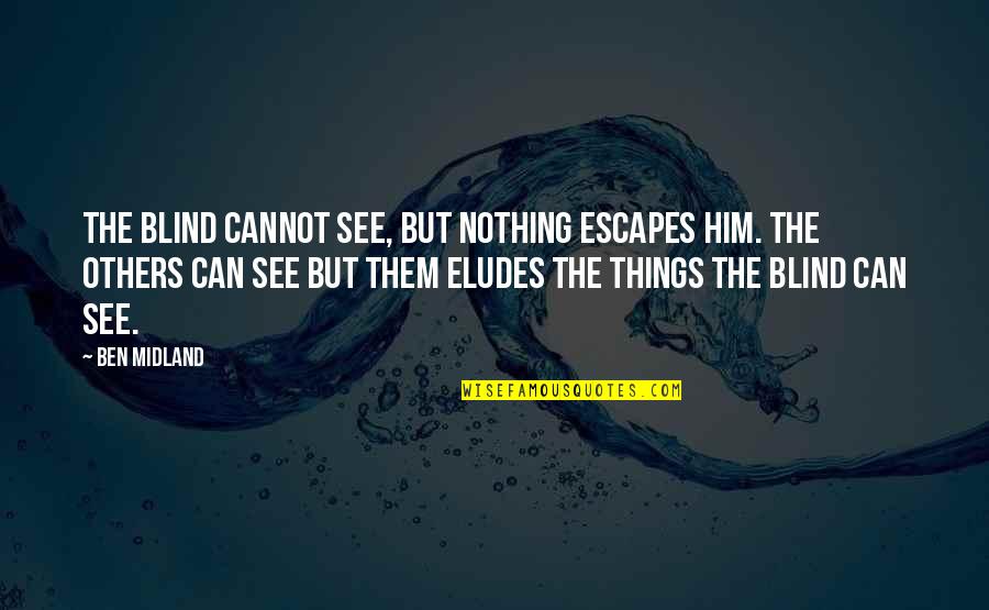 Cannot See Quotes By Ben Midland: The blind cannot see, but nothing escapes him.