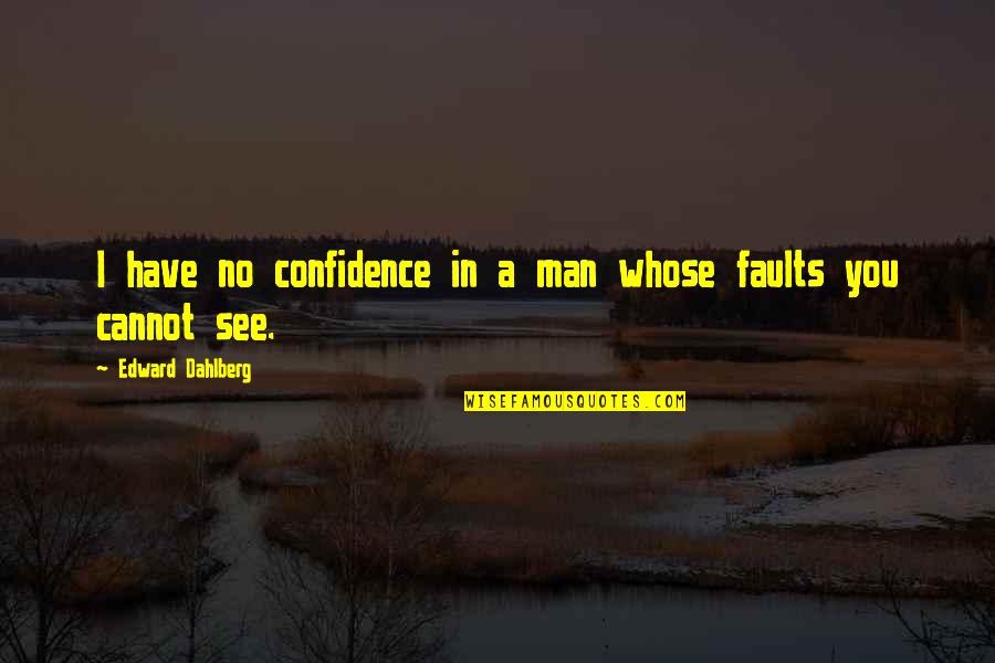 Cannot See Quotes By Edward Dahlberg: I have no confidence in a man whose