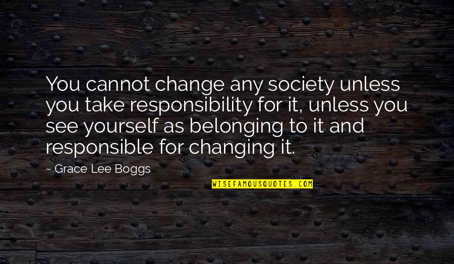Cannot See Quotes By Grace Lee Boggs: You cannot change any society unless you take