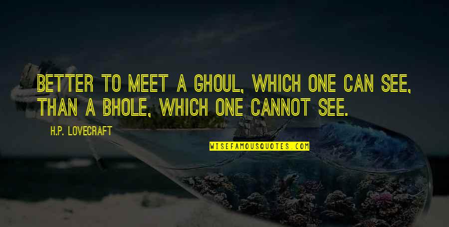 Cannot See Quotes By H.P. Lovecraft: better to meet a ghoul, which one can