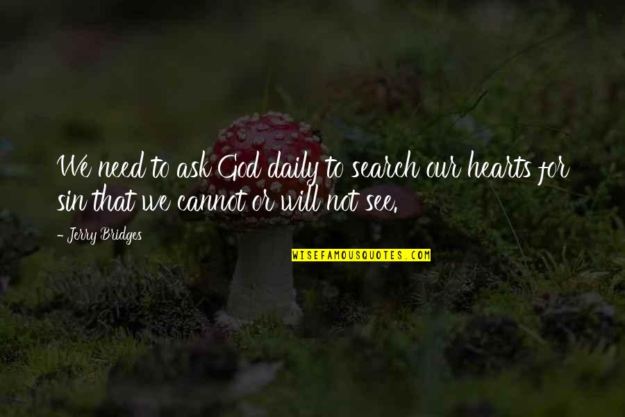 Cannot See Quotes By Jerry Bridges: We need to ask God daily to search