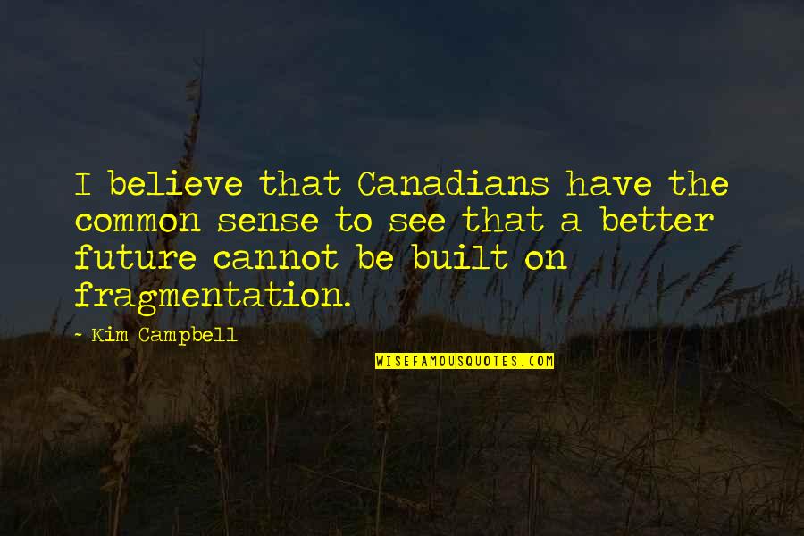 Cannot See Quotes By Kim Campbell: I believe that Canadians have the common sense