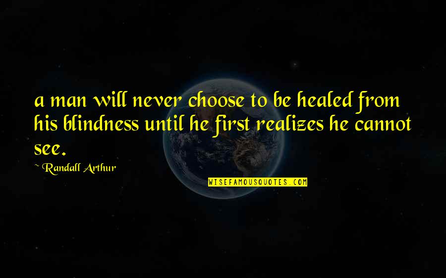 Cannot See Quotes By Randall Arthur: a man will never choose to be healed