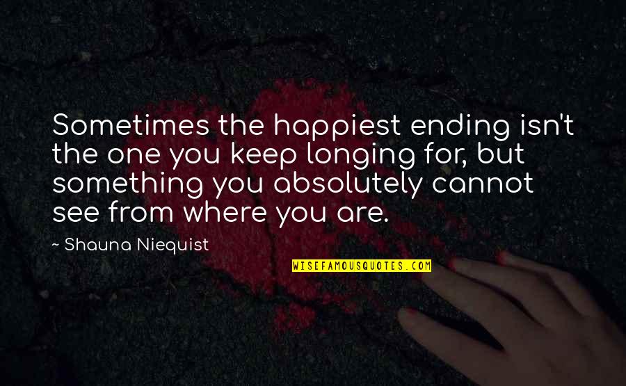 Cannot See Quotes By Shauna Niequist: Sometimes the happiest ending isn't the one you