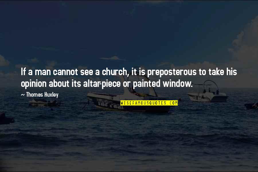 Cannot See Quotes By Thomas Huxley: If a man cannot see a church, it