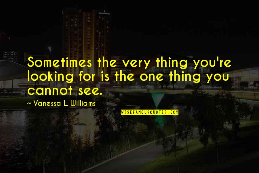 Cannot See Quotes By Vanessa L. Williams: Sometimes the very thing you're looking for is
