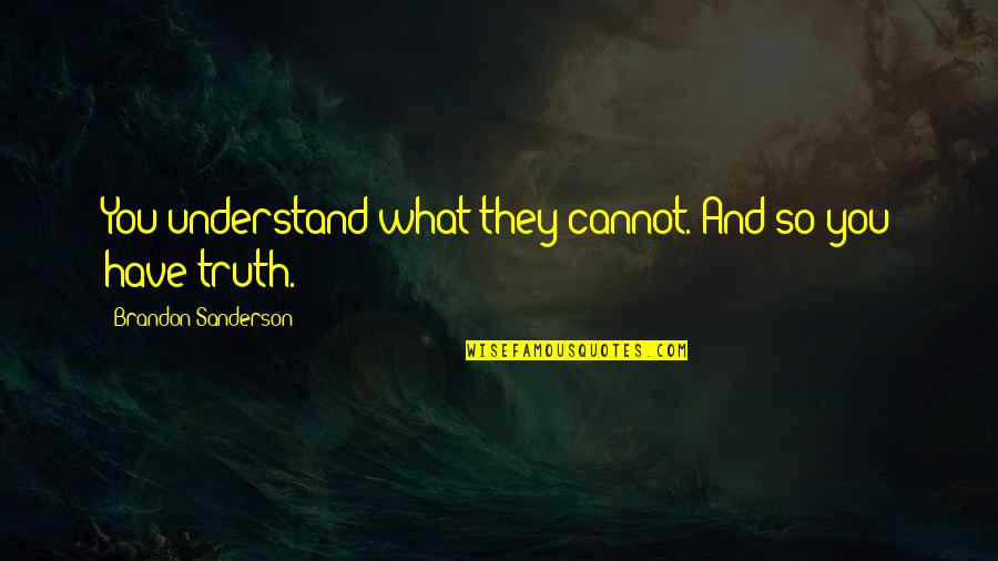 Cannot Understand Quotes By Brandon Sanderson: You understand what they cannot. And so you