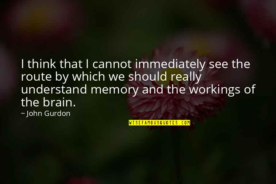 Cannot Understand Quotes By John Gurdon: I think that I cannot immediately see the