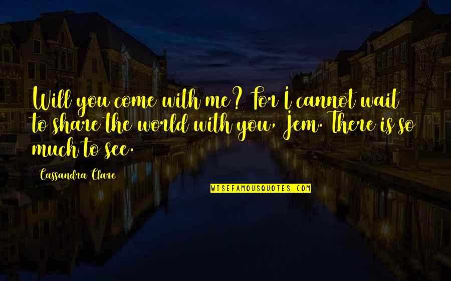 Cannot Wait To See You Quotes By Cassandra Clare: Will you come with me? For I cannot