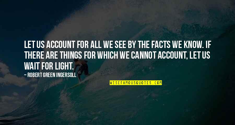 Cannot Wait To See You Quotes By Robert Green Ingersoll: Let us account for all we see by
