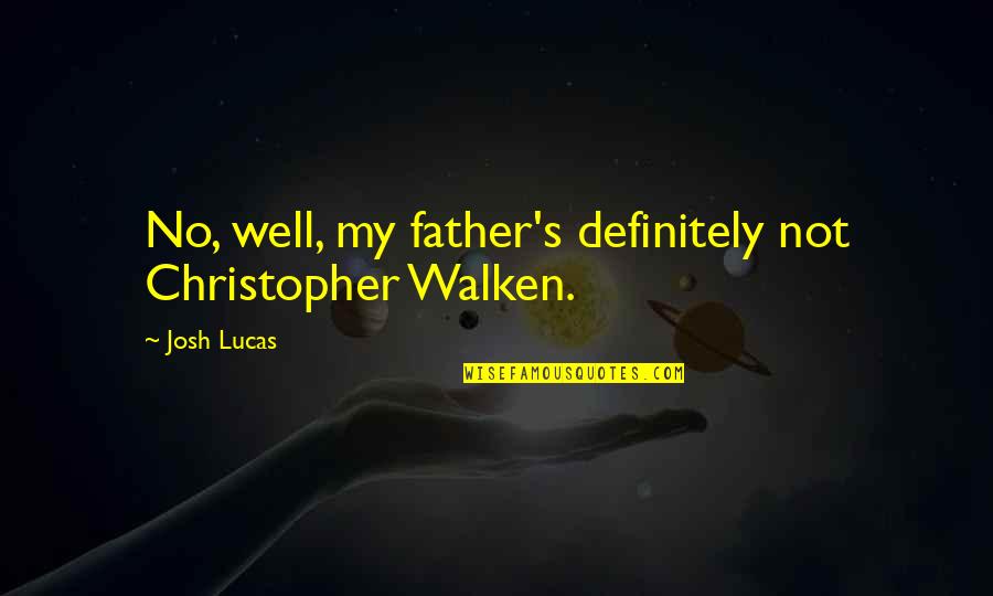 Cannucce Biodegradabili Quotes By Josh Lucas: No, well, my father's definitely not Christopher Walken.