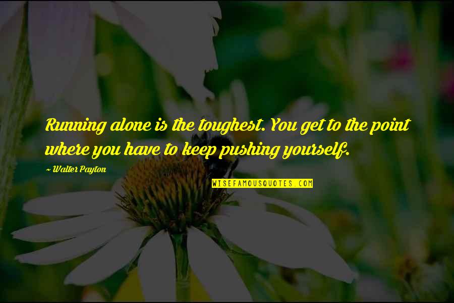 Cannucce Biodegradabili Quotes By Walter Payton: Running alone is the toughest. You get to Cannucce Biodegradabili Quotes By Walter Payton: Running alone is the toughest. You get to