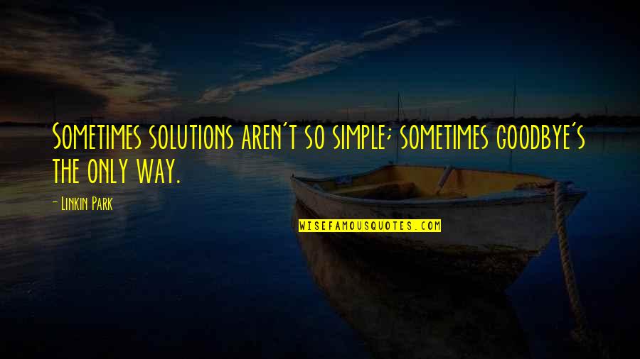 Cannulas Quotes By Linkin Park: Sometimes solutions aren't so simple; sometimes goodbye's the
