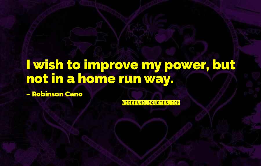 Cano Quotes By Robinson Cano: I wish to improve my power, but not