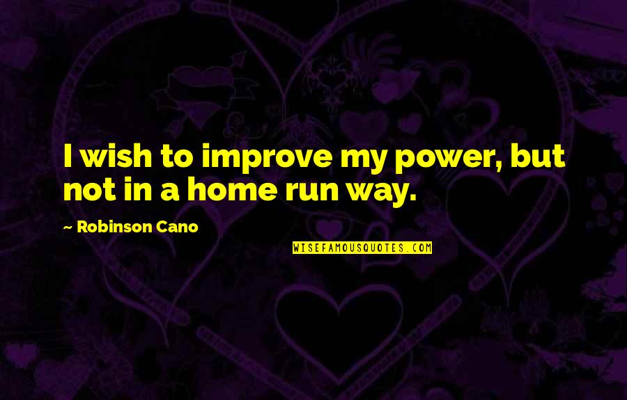 Cano Quotes By Robinson Cano: I wish to improve my power, but not Cano Quotes By Robinson Cano: I wish to improve my power, but not