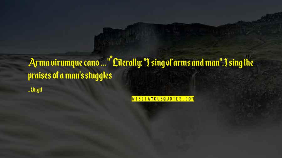 Cano Quotes By Virgil: Arma virumque cano ... "*Literally: "I sing of