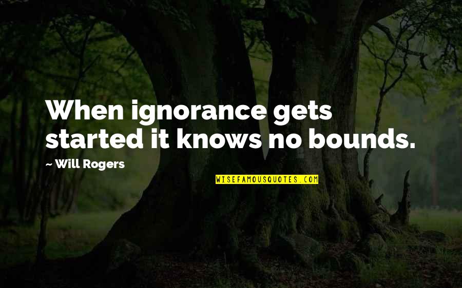 Canoan Quotes By Will Rogers: When ignorance gets started it knows no bounds.