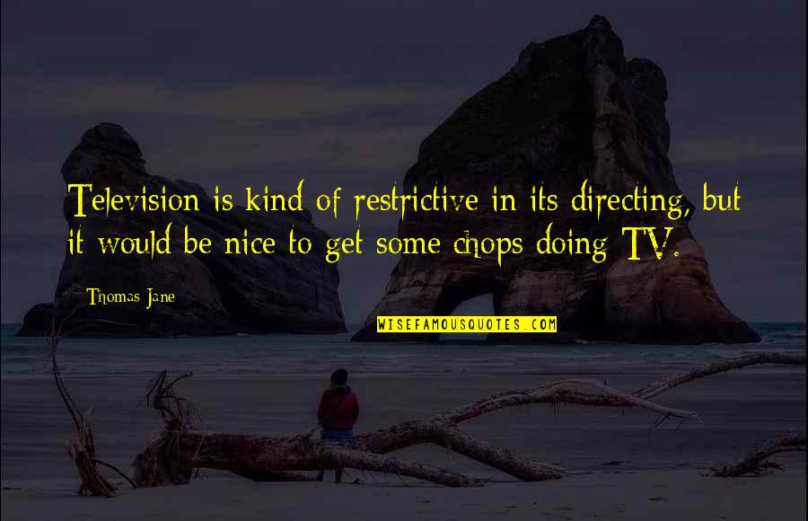 Canobie Quotes By Thomas Jane: Television is kind of restrictive in its directing,