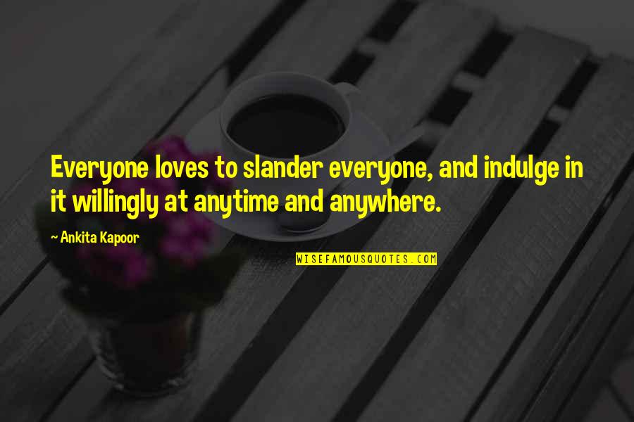 Canode Chassis Quotes By Ankita Kapoor: Everyone loves to slander everyone, and indulge in