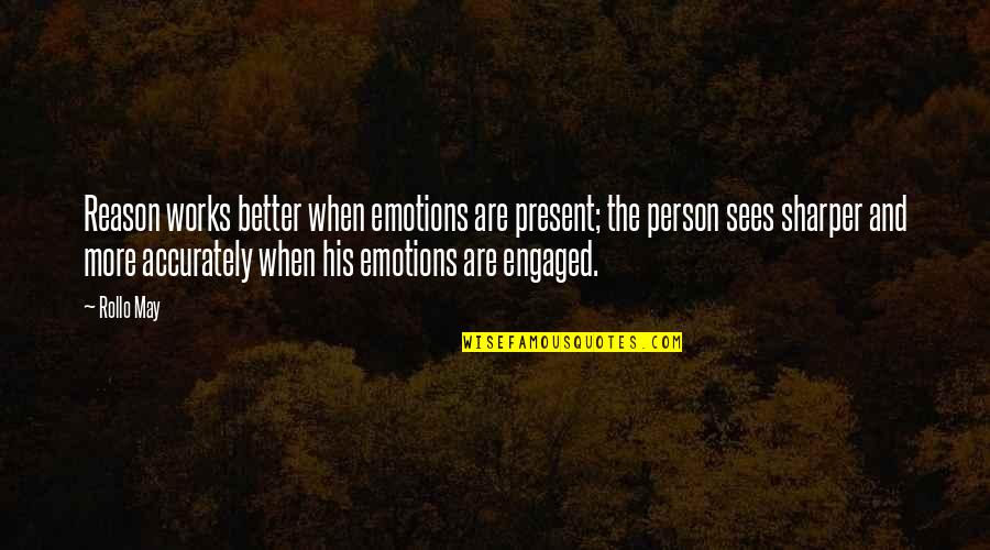 Canoe In The Pearl Quotes By Rollo May: Reason works better when emotions are present; the Canoe In The Pearl Quotes By Rollo May: Reason works better when emotions are present; the