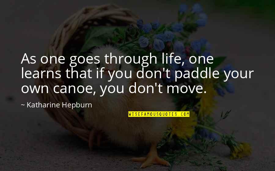Canoe Paddle Quotes By Katharine Hepburn: As one goes through life, one learns that