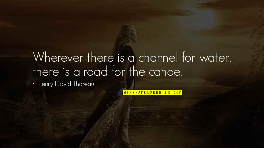 Canoe Paddling Quotes By Henry David Thoreau: Wherever there is a channel for water, there