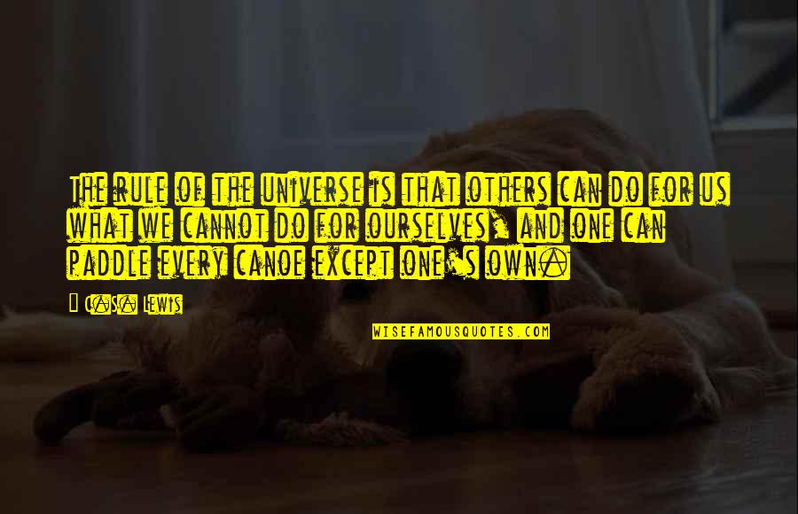 Canoe Quotes By C.S. Lewis: The rule of the universe is that others Canoe Quotes By C.S. Lewis: The rule of the universe is that others