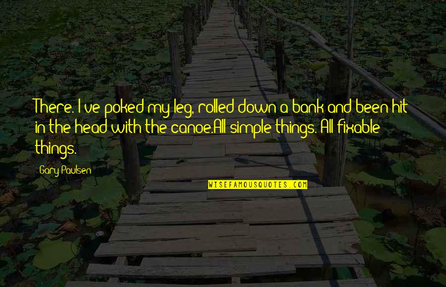 Canoe Quotes By Gary Paulsen: There. I've poked my leg, rolled down a Canoe Quotes By Gary Paulsen: There. I've poked my leg, rolled down a