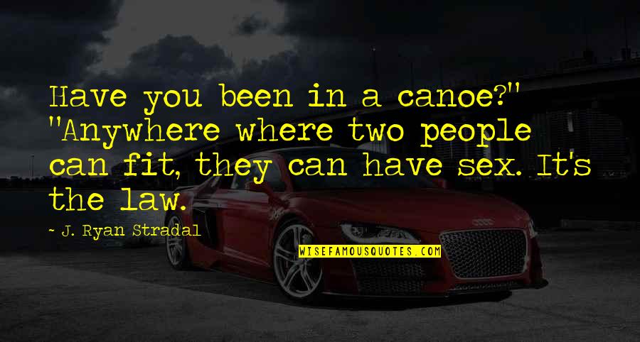 Canoe Quotes By J. Ryan Stradal: Have you been in a canoe?" "Anywhere where Canoe Quotes By J. Ryan Stradal: Have you been in a canoe?" "Anywhere where