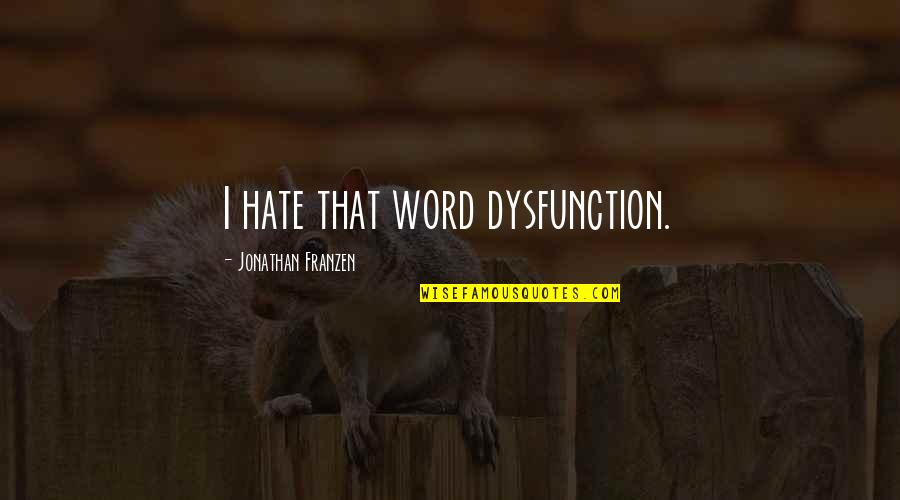 Canon Chasuble Quotes By Jonathan Franzen: I hate that word dysfunction. Canon Chasuble Quotes By Jonathan Franzen: I hate that word dysfunction.