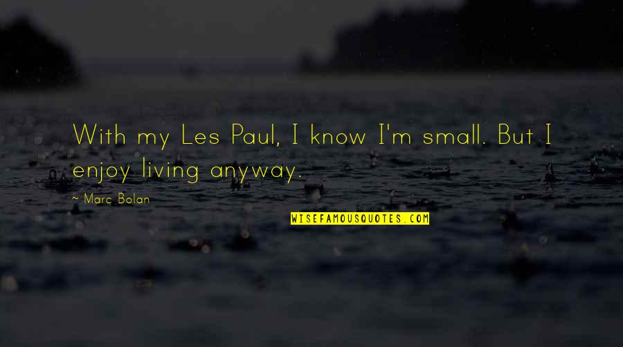 Canon Nikon Quotes By Marc Bolan: With my Les Paul, I know I'm small.