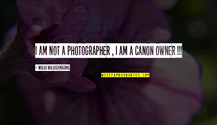 Canon Photography Quotes By Walaa WalkademAgmal: I am not a photographer , I am