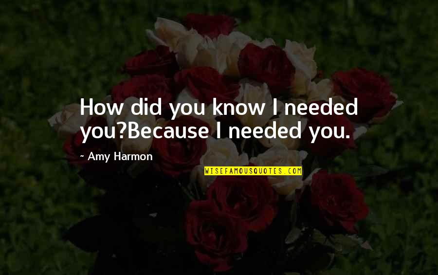 Canone Inverso Quotes By Amy Harmon: How did you know I needed you?Because I