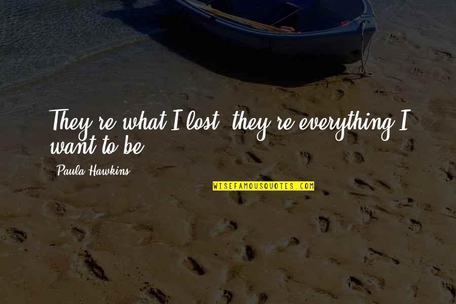 Canonero Ii Quotes By Paula Hawkins: They're what I lost, they're everything I want Canonero Ii Quotes By Paula Hawkins: They're what I lost, they're everything I want