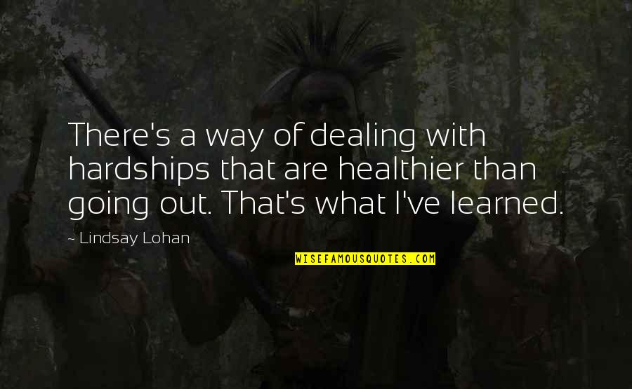 Canonical Hour Quotes By Lindsay Lohan: There's a way of dealing with hardships that