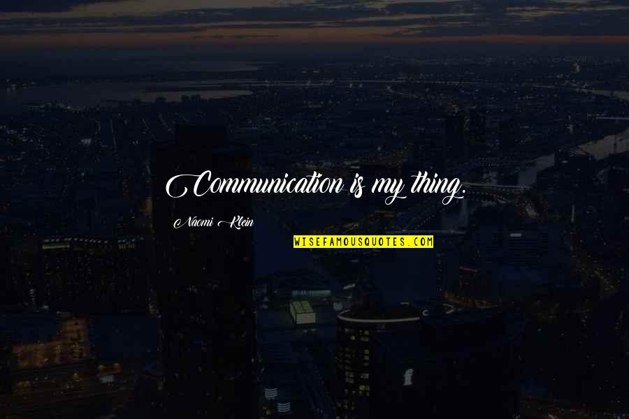 Canonical Hour Quotes By Naomi Klein: Communication is my thing.