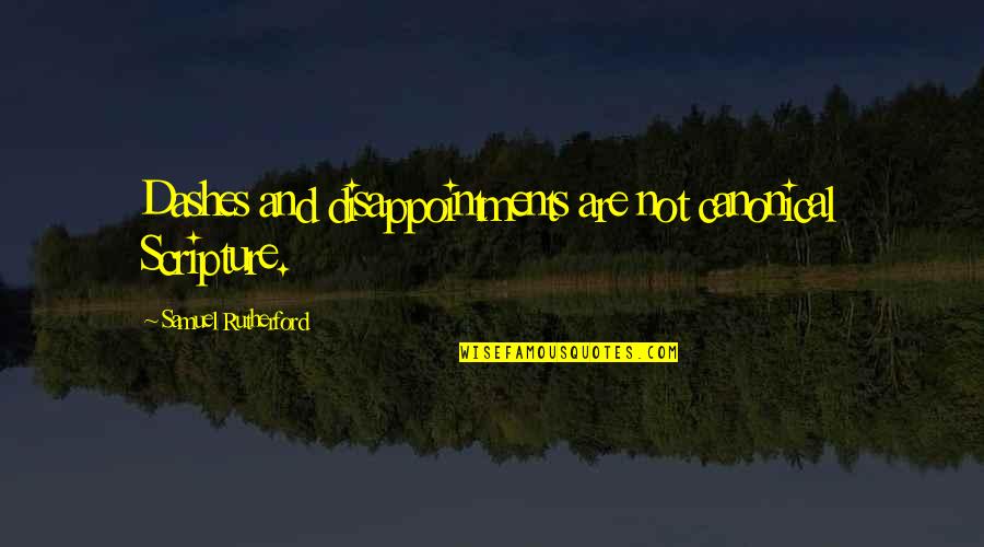 Canonical Quotes By Samuel Rutherford: Dashes and disappointments are not canonical Scripture.