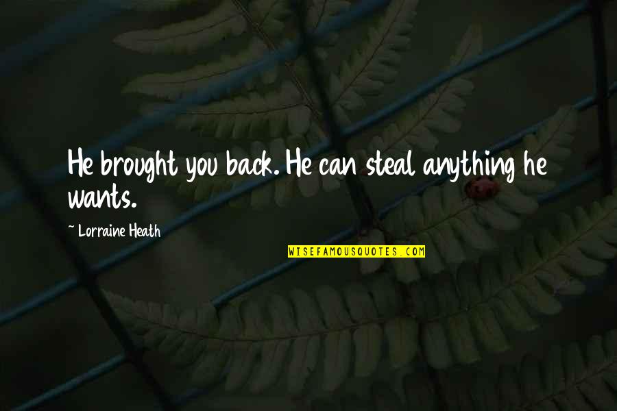 Canonical Studies Quotes By Lorraine Heath: He brought you back. He can steal anything Canonical Studies Quotes By Lorraine Heath: He brought you back. He can steal anything