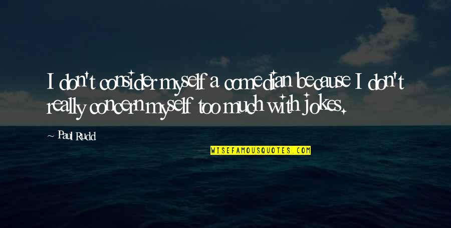 Canonical Studies Quotes By Paul Rudd: I don't consider myself a comedian because I Canonical Studies Quotes By Paul Rudd: I don't consider myself a comedian because I