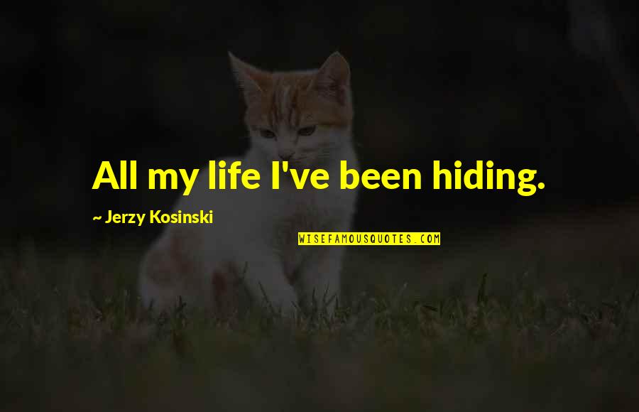 Canonised Quotes By Jerzy Kosinski: All my life I've been hiding.