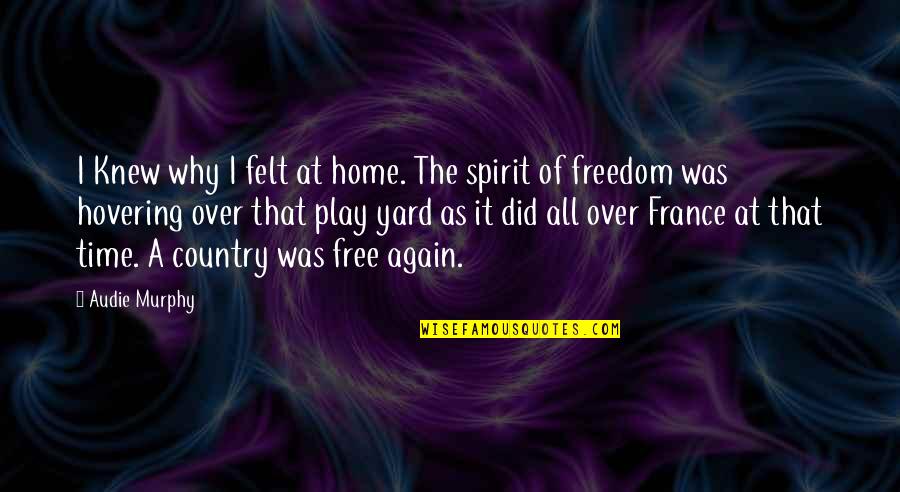 Canonizes Quotes By Audie Murphy: I Knew why I felt at home. The