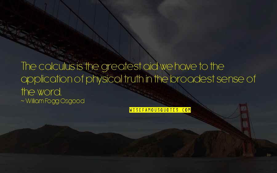 Canonizes Quotes By William Fogg Osgood: The calculus is the greatest aid we have