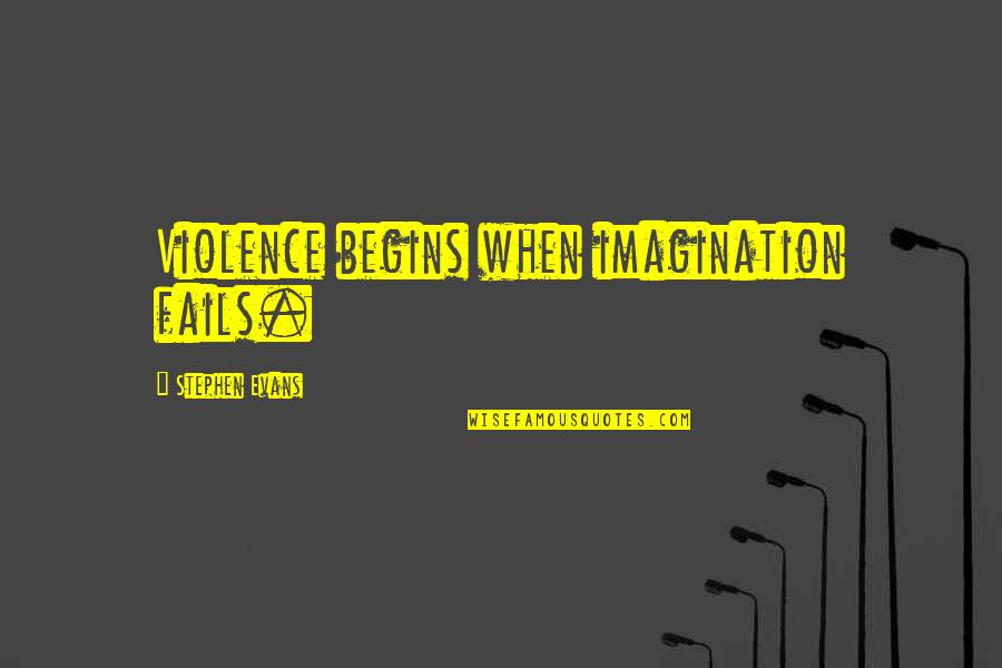 Canoodling Define Quotes By Stephen Evans: Violence begins when imagination fails.