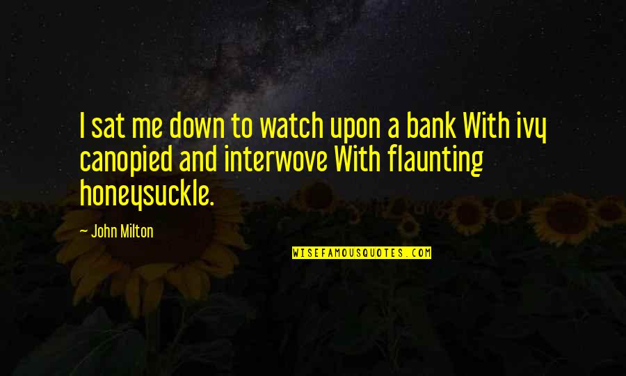 Canopied Quotes By John Milton: I sat me down to watch upon a